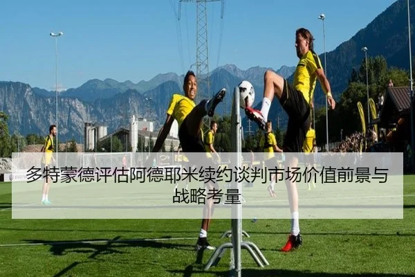 多特蒙德评估阿德耶米续约谈判市场价值前景与战略考量