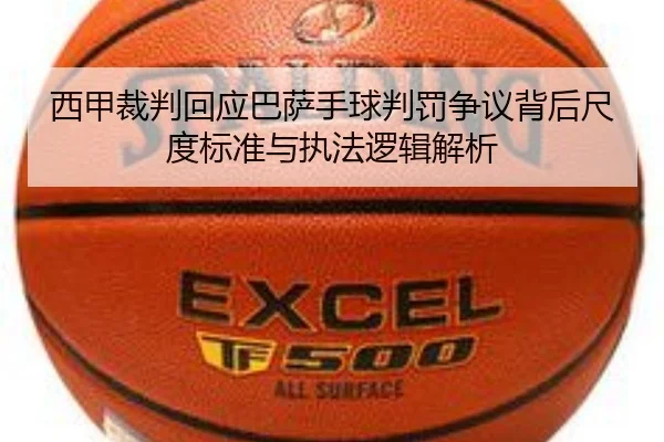 西甲裁判回应巴萨手球判罚争议背后尺度标准与执法逻辑解析